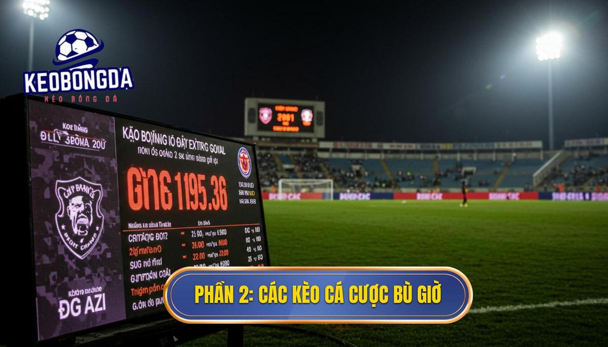 Cá cược Kèo Bù Giờ Cho Người Mới: Bí Quyết Đặt Cược Phút Cuối Thắng Lớn 2 Phần 2_ Các Loại Hình Cá Cược Kèo Bù Giờ Phổ Biến