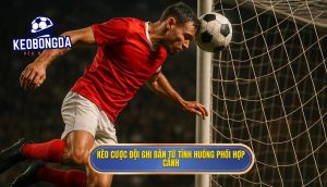 Kèo cược đội ghi bàn từ tình huống phối hợp cánh
