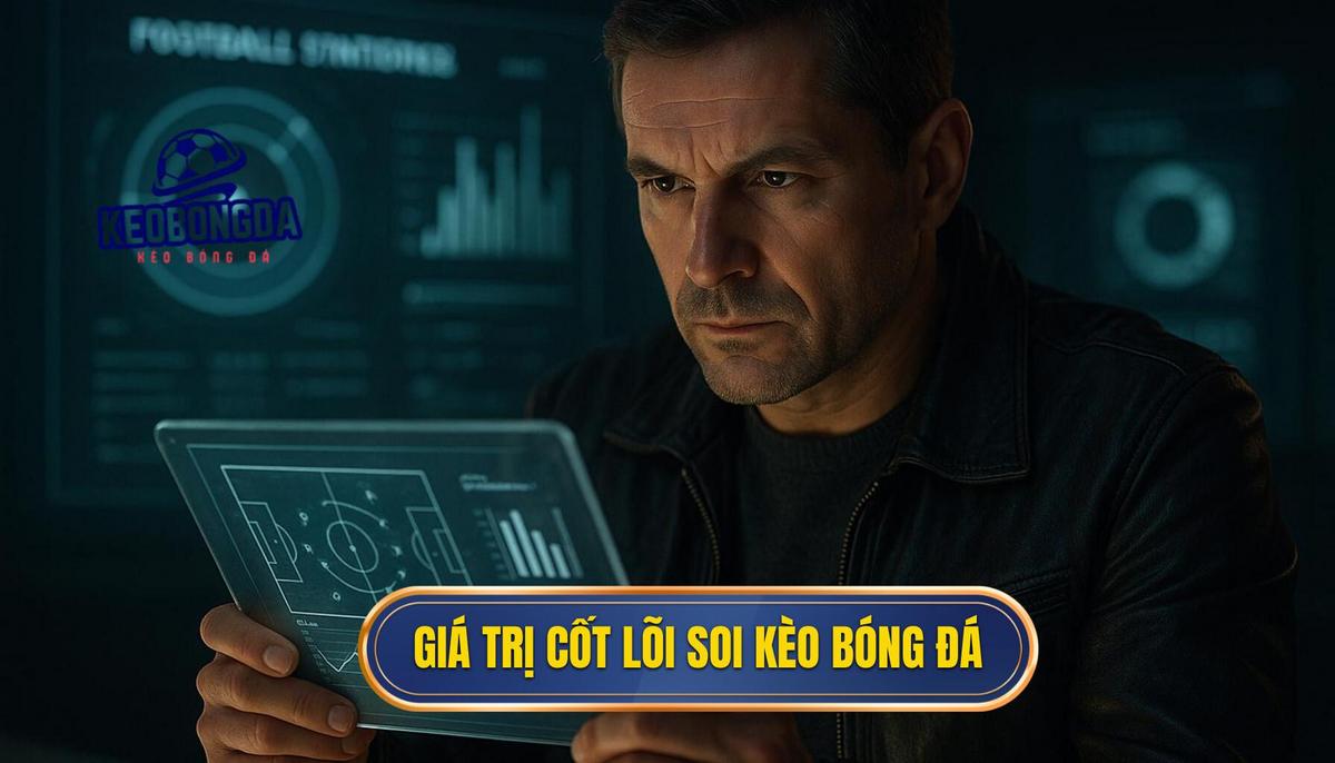 Giá trị cốt lõi của việc soi kèo bóng đá miễn phí chất lượng