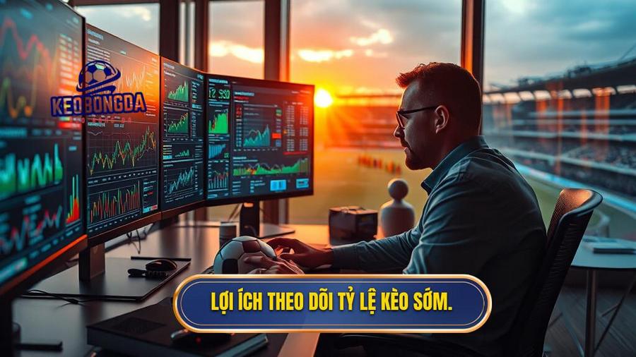 1. Lợi ích theo dõi tỷ lệ kèo sớm.