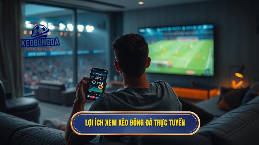 1. Lợi ích xem kèo bóng đá trực tuyến