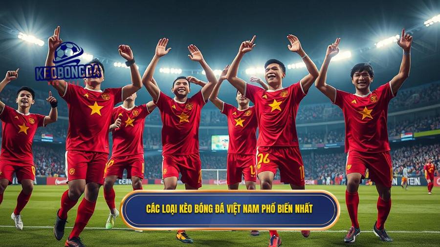 2. Các loại kèo bóng đá Việt Nam phổ biến nhất