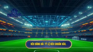 KÈO BÓNG ĐÁ_ Tỷ lệ kèo chuẩn xác.