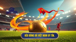 Kèo bóng đá Việt Nam uy tín.
