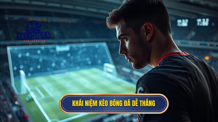 Hiểu đúng về khái niệm kèo bóng đá dễ thắng