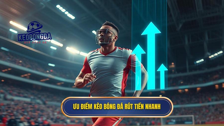Tại sao kèo bóng đá rút tiền nhanh lại là ưu tiên hàng đầu?