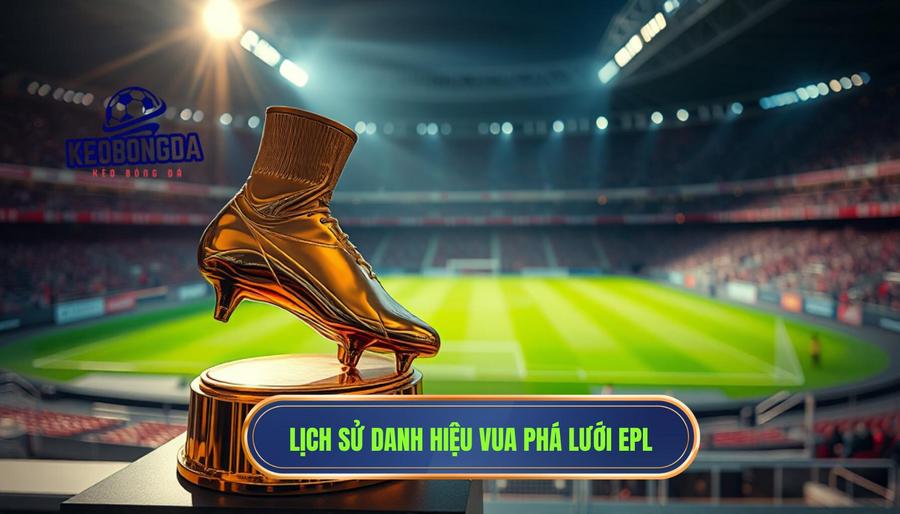 Ai là vua phá lưới Ngoại hạng Anh? Phân tích cuộc đua Chiếc giày vàng 1 Lịch sử và ý nghĩa của danh hiệu Vua phá lưới Ngoại hạng Anh